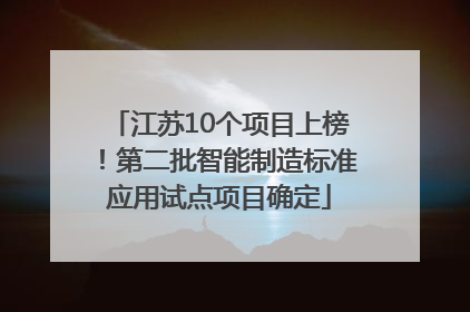 江苏10个项目上榜！第二批智能制造标准应用试点项目确定